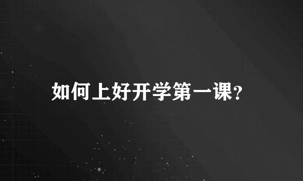 如何上好开学第一课?