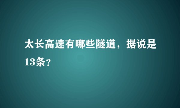 太长高速有哪些隧道，据说是13条？