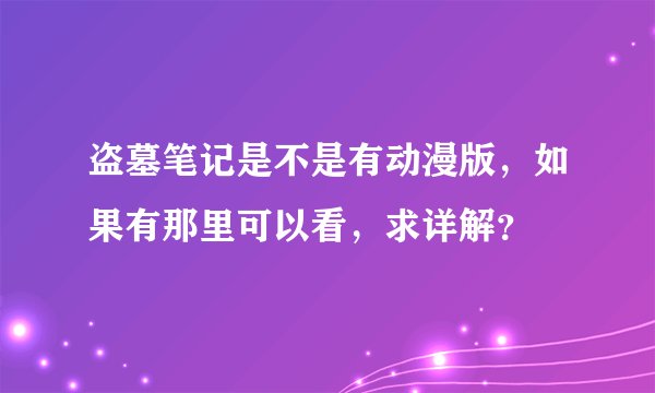盗墓笔记是不是有动漫版，如果有那里可以看，求详解？