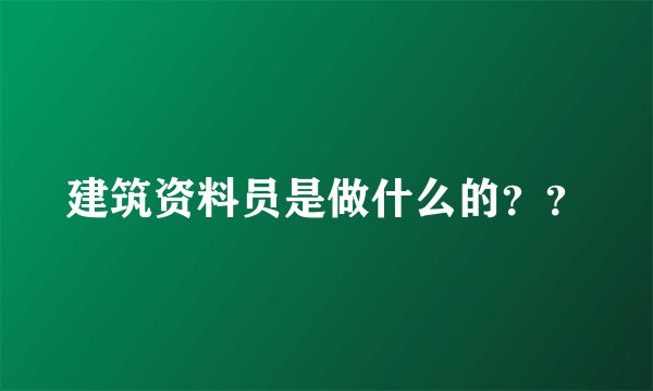 建筑资料员是做什么的??