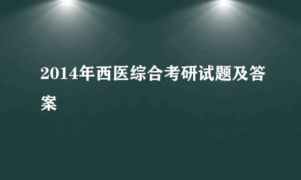 2014年西医综合考研试题及答案