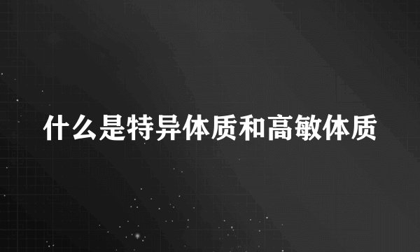 什么是特异体质和高敏体质