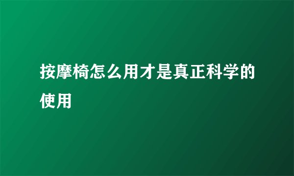 按摩椅怎么用才是真正科学的使用