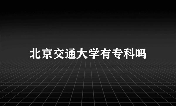 北京交通大学有专科吗