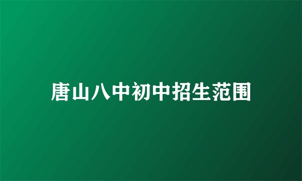 唐山八中初中招生范围