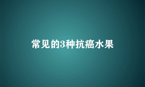 常见的3种抗癌水果