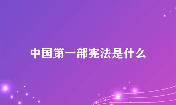 中国第一部宪法是什么