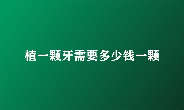 植一颗牙需要多少钱一颗