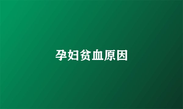 孕妇贫血原因