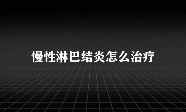 慢性淋巴结炎怎么治疗