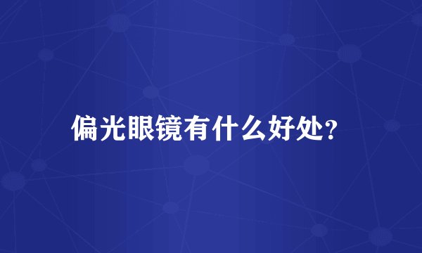 偏光眼镜有什么好处？