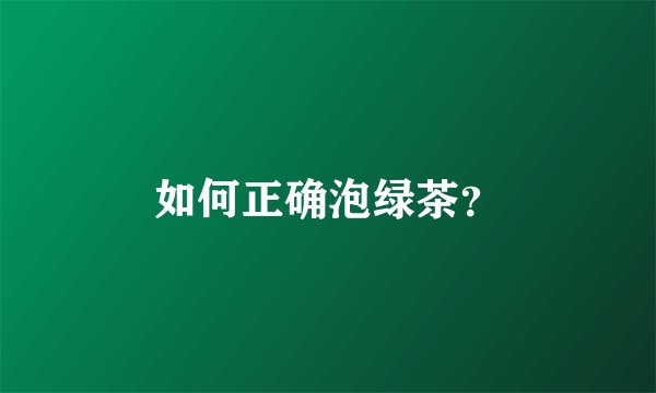 如何正确泡绿茶?