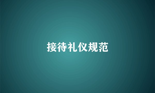 接待礼仪规范