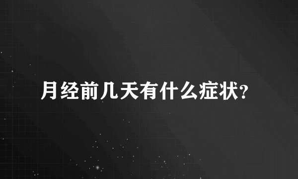 月经前几天有什么症状？