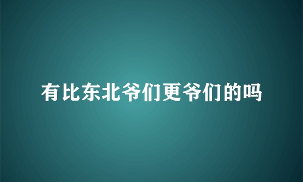 有比东北爷们更爷们的吗