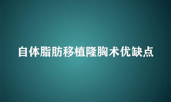 自体脂肪移植隆胸术优缺点