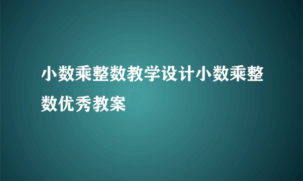 小数乘整数教学设计小数乘整数优秀教案