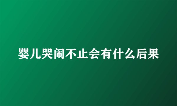 婴儿哭闹不止会有什么后果