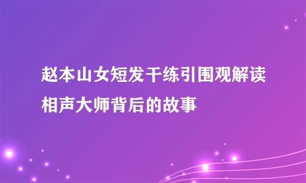 赵本山女短发干练引围观解读相声大师背后的故事