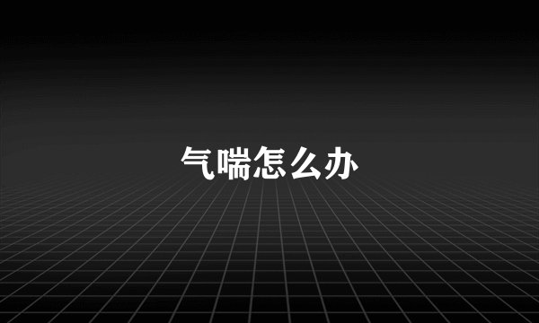 气喘怎么办