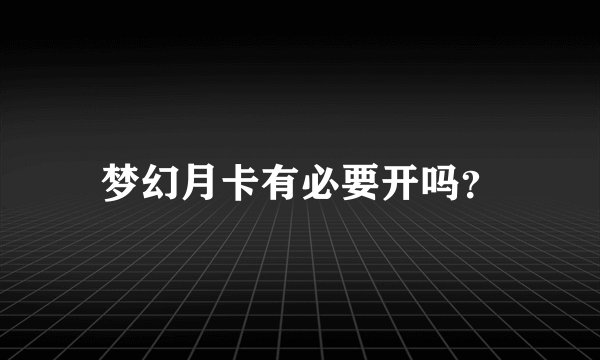 梦幻月卡有必要开吗?