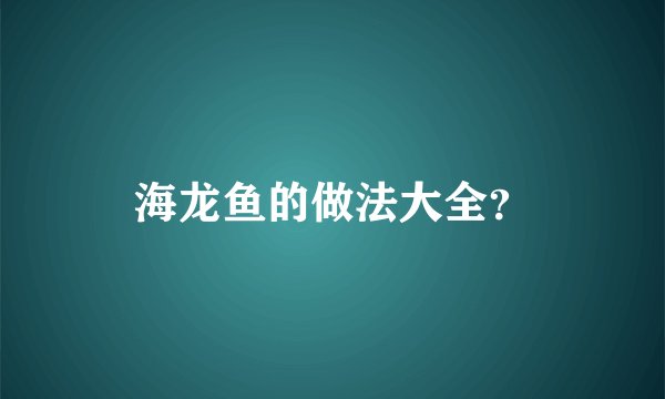 海龙鱼的做法大全？