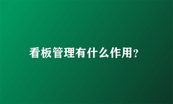 看板管理有什么作用？