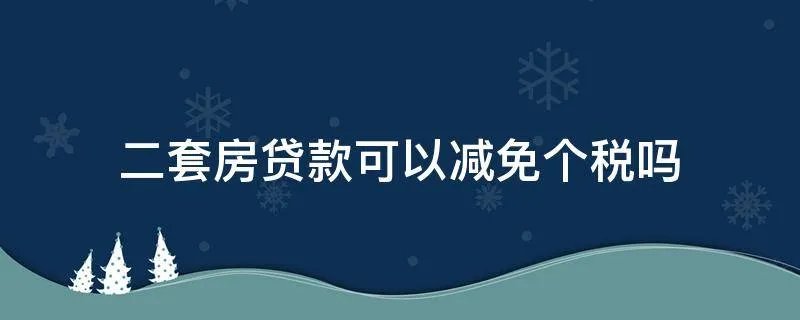 二套房贷款可以减免个税吗
