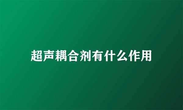 超声耦合剂有什么作用