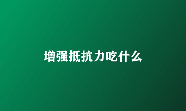 增强抵抗力吃什么