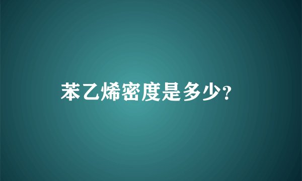 苯乙烯密度是多少？