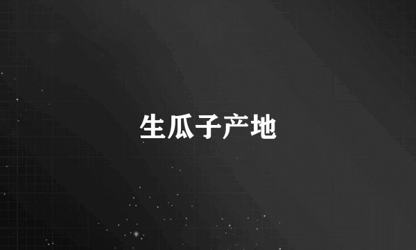 生瓜子产地