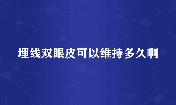 埋线双眼皮可以维持多久啊