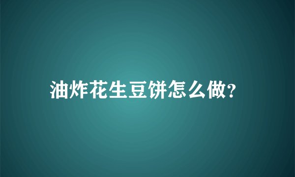 油炸花生豆饼怎么做?