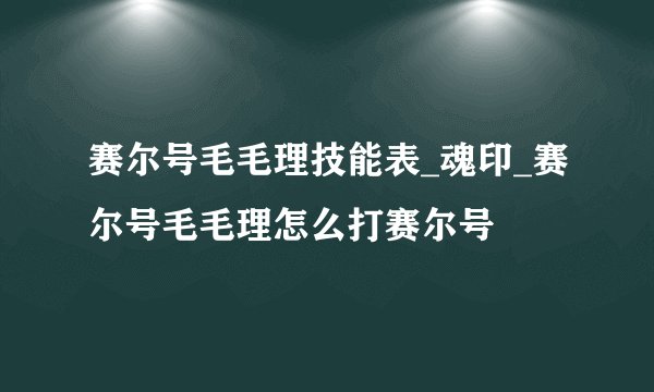赛尔号毛毛理技能表_魂印_赛尔号毛毛理怎么打赛尔号
