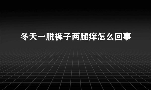冬天一脱裤子两腿痒怎么回事
