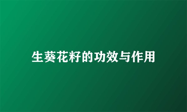 生葵花籽的功效与作用