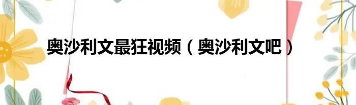 奥沙利文最狂视频（奥沙利文吧）