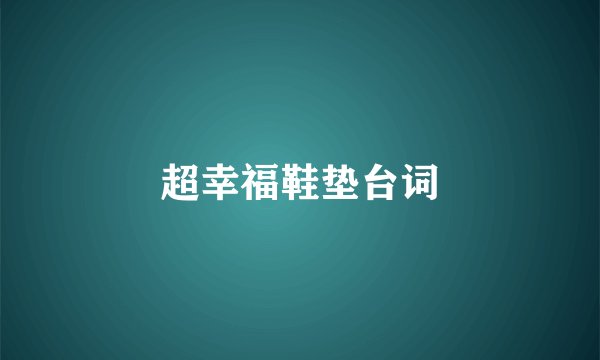 超幸福鞋垫台词