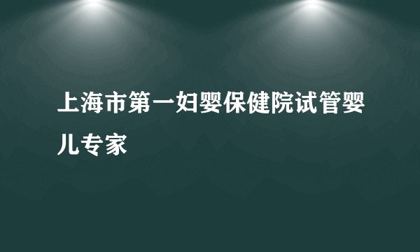 上海市第一妇婴保健院试管婴儿专家