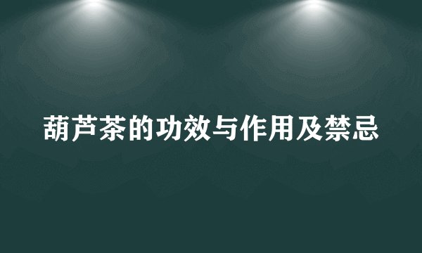 葫芦茶的功效与作用及禁忌