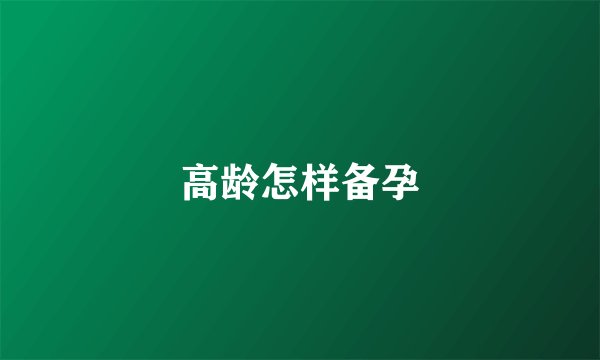 高龄怎样备孕