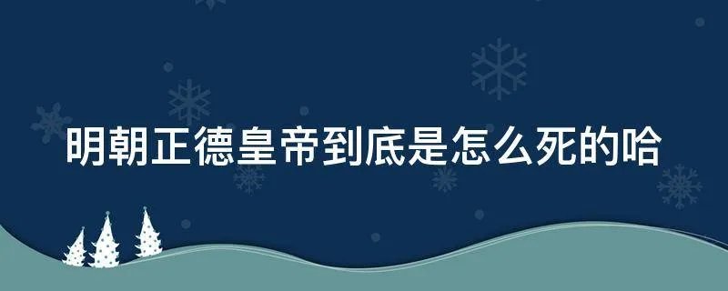 明朝正德皇帝到底是怎么死的哈