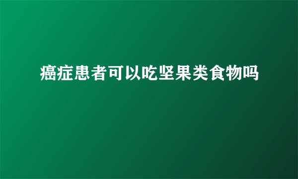 癌症患者可以吃坚果类食物吗