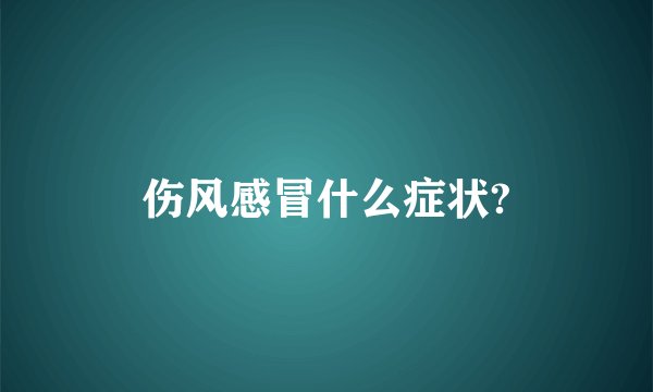 伤风感冒什么症状?