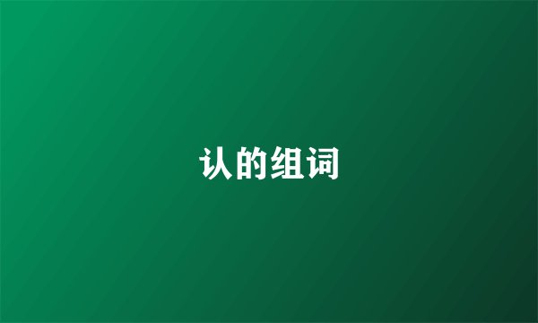 认的组词