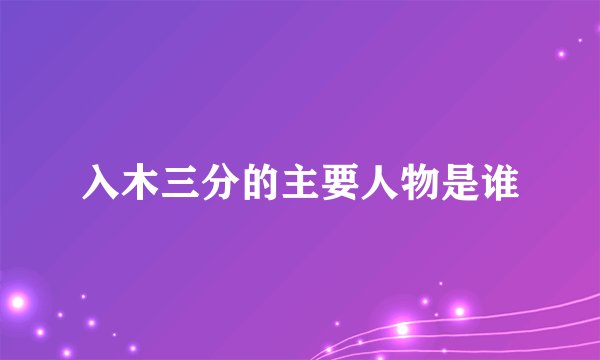 入木三分的主要人物是谁