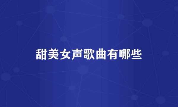 甜美女声歌曲有哪些