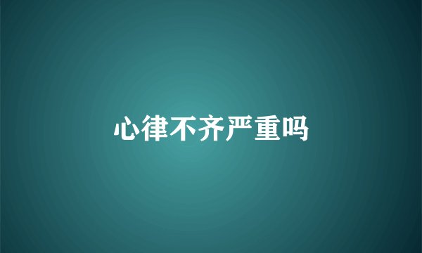 心律不齐严重吗