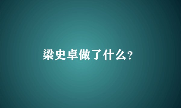 梁史卓做了什么?